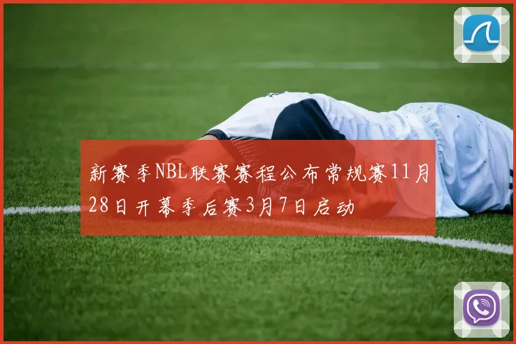 新赛季NBL联赛赛程公布常规赛11月28日开幕季后赛3月7日启动