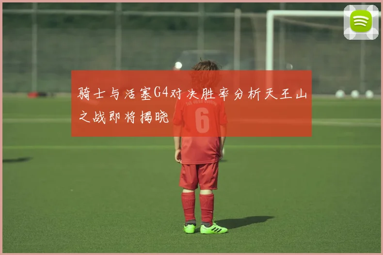 骑士与活塞G4对决胜率分析天王山之战即将揭晓