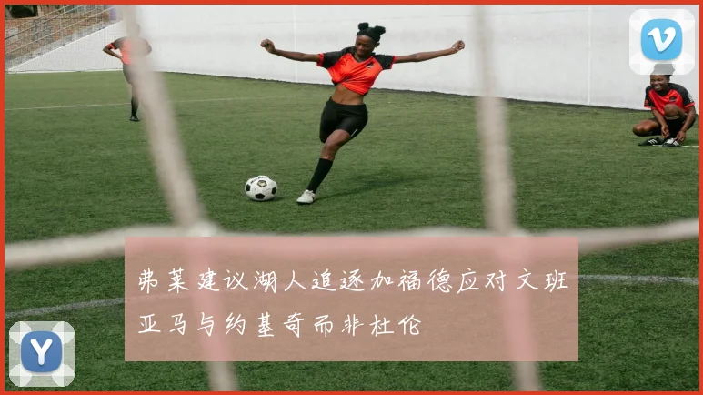 弗莱建议湖人追逐加福德应对文班亚马与约基奇而非杜伦